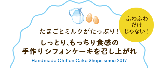 ふわふわだけじゃない！たまごとミルクがたっぷり！しっとり、もっちり食感の手作りシフォンケーキを召し上がれ Handmade Chiffon Cake Shops since 2017